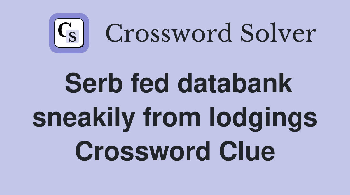 Serb fed databank sneakily from lodgings Crossword Clue