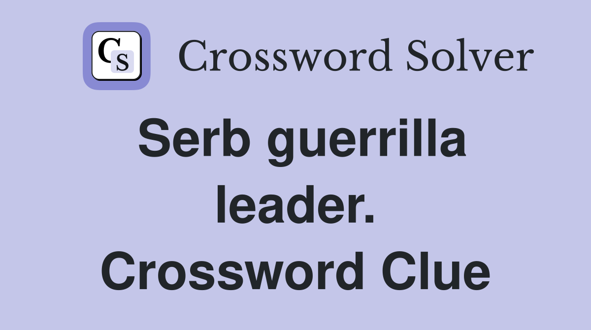 Serb guerrilla leader. Crossword Clue