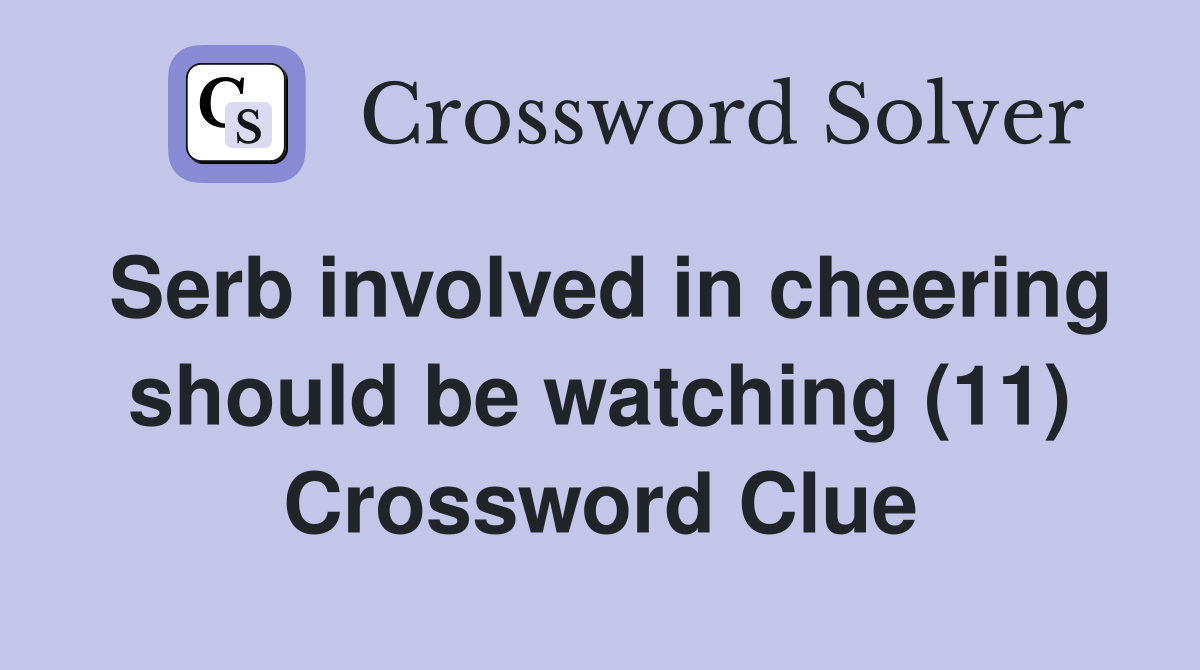 Serb involved in cheering should be watching (11) Crossword Clue
