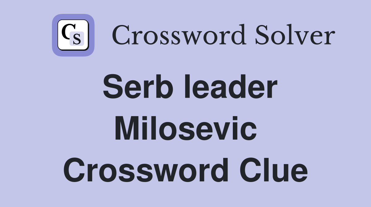 Serb leader Milosevic Crossword Clue