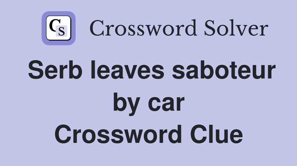Serb leaves saboteur by car Crossword Clue