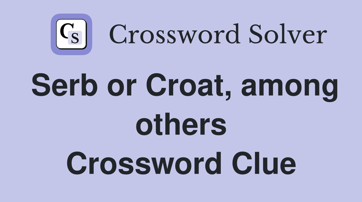 Serb or Croat, among others Crossword Clue