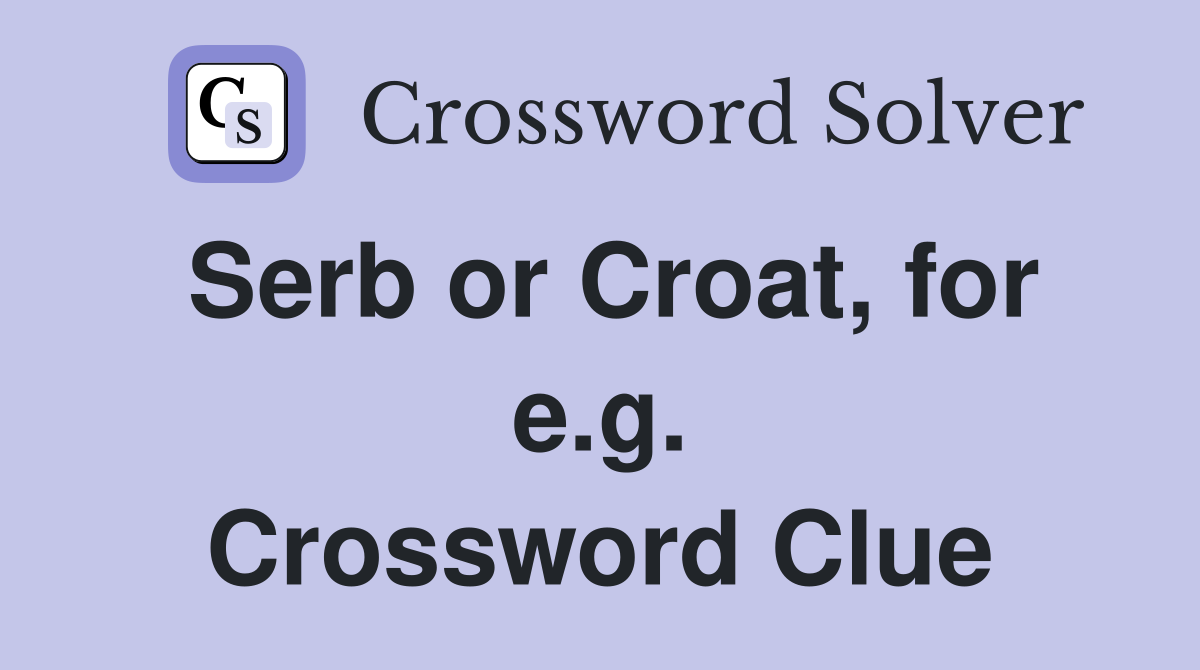 Serb or Croat, for e.g. Crossword Clue