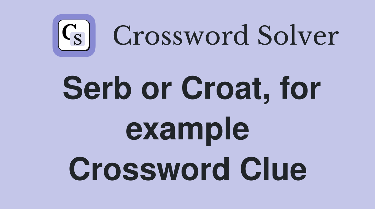 Serb or Croat, for example Crossword Clue