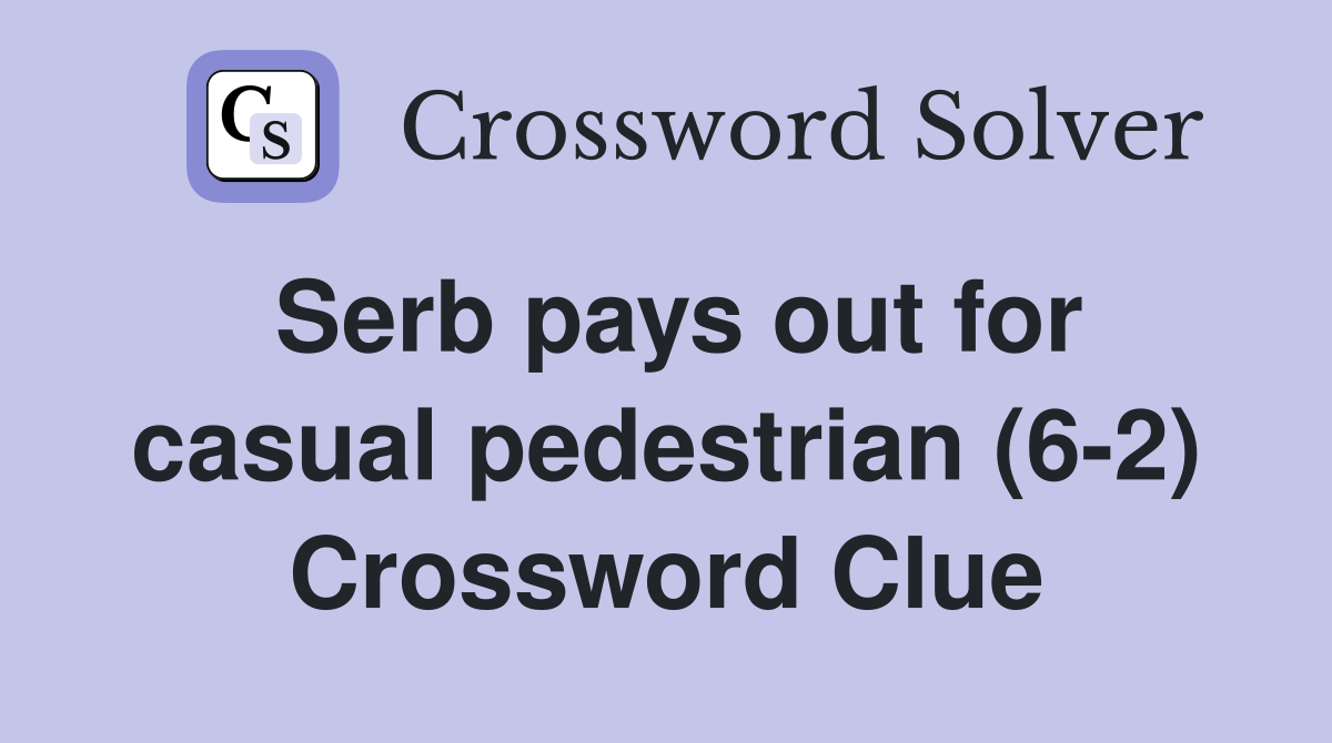 Serb pays out for casual pedestrian (6-2) Crossword Clue