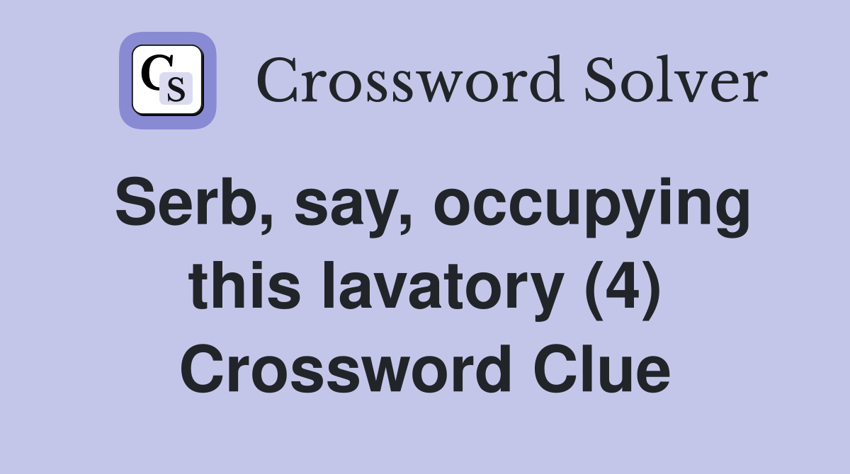 Serb, say, occupying this lavatory (4) Crossword Clue