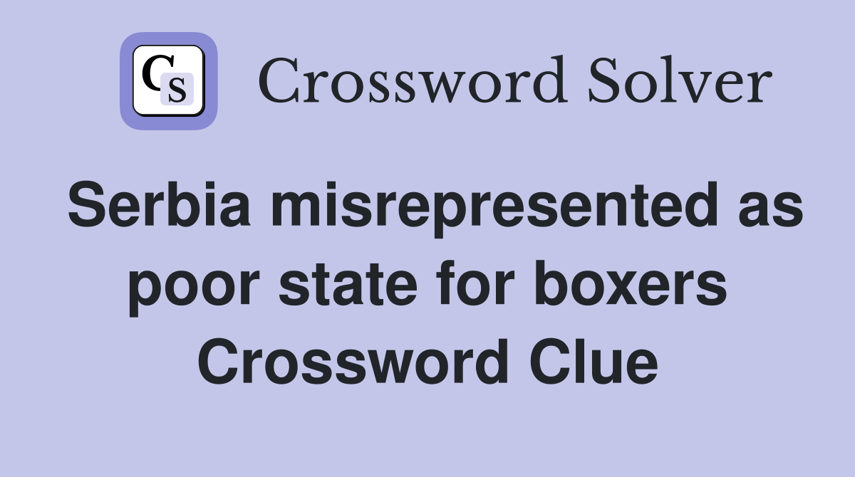 Serbia misrepresented as poor state for boxers Crossword Clue
