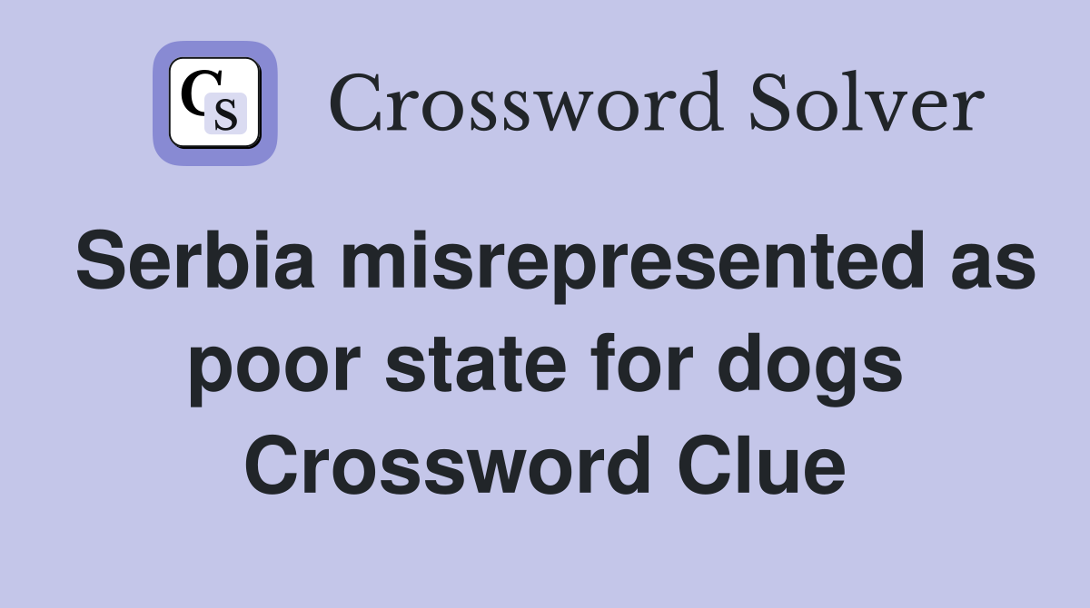 Serbia misrepresented as poor state for dogs Crossword Clue