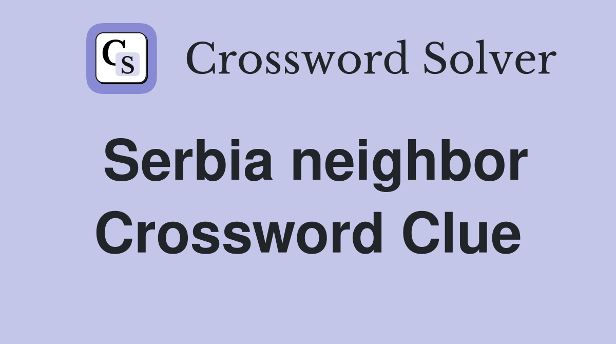 Serbia neighbor Crossword Clue