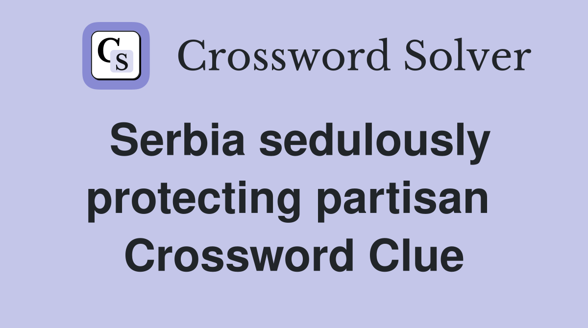 Serbia sedulously protecting partisan  Crossword Clue