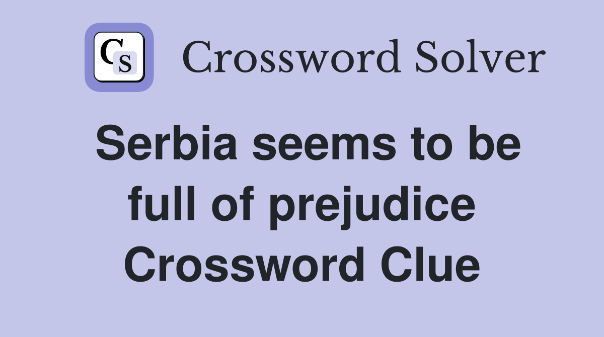 Serbia seems to be full of prejudice Crossword Clue