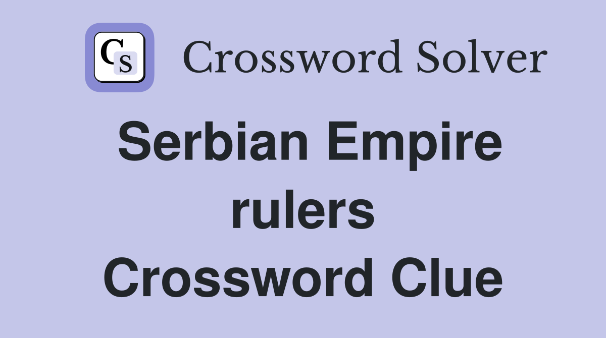 Serbian Empire rulers Crossword Clue