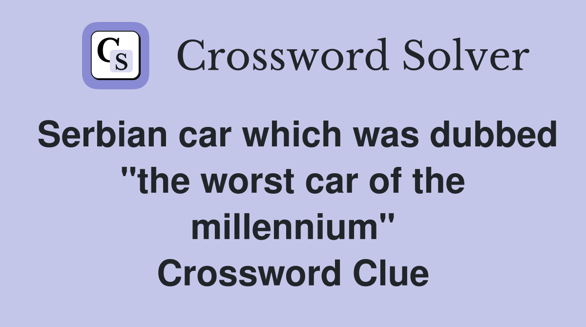 Serbian car which was dubbed "the worst car of the millennium" Crossword Clue