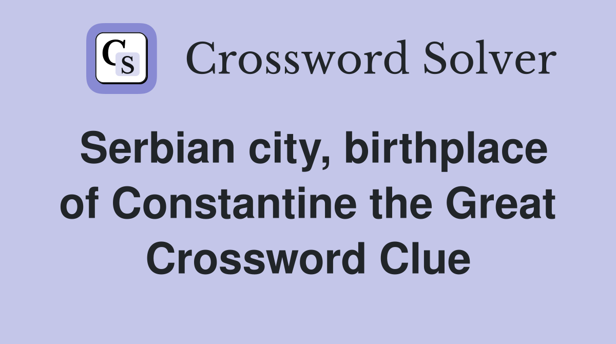 Serbian city, birthplace of Constantine the Great Crossword Clue