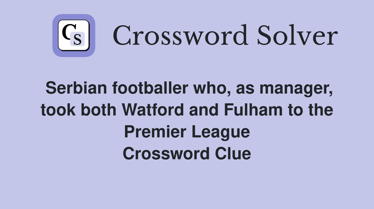 Serbian footballer who, as manager, took both Watford and Fulham to the Premier League Crossword Clue