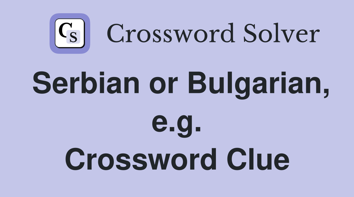 Serbian or Bulgarian, e.g. Crossword Clue