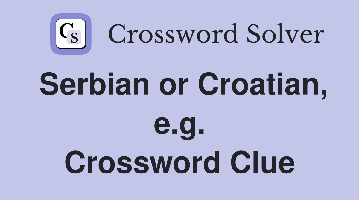 Serbian or Croatian, e.g. Crossword Clue