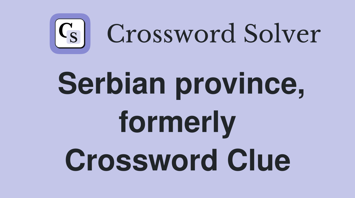 Serbian province, formerly Crossword Clue
