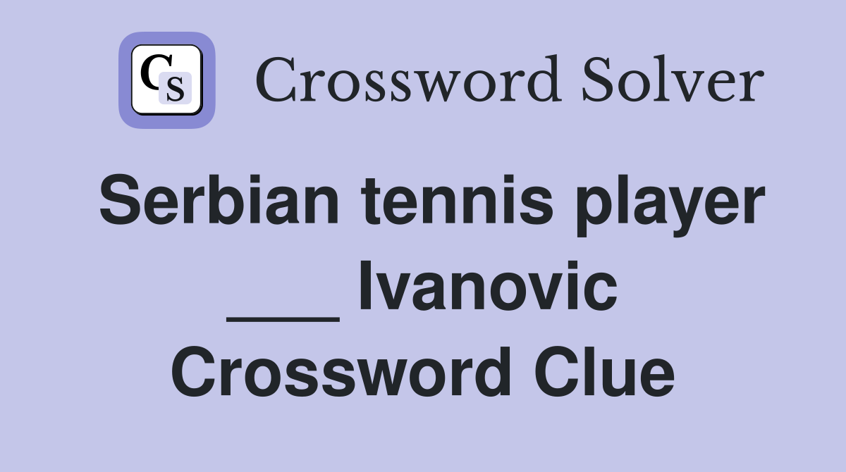 Serbian tennis player ___ Ivanovic Crossword Clue
