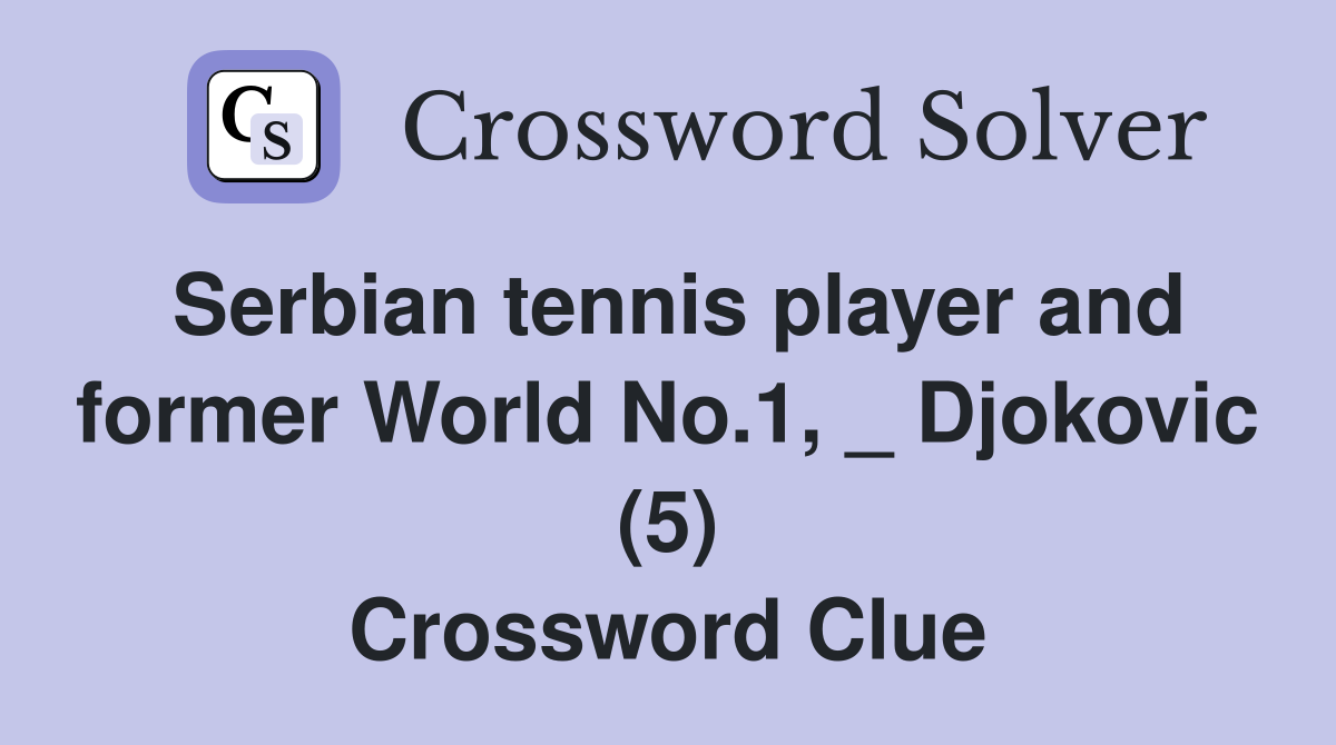Serbian tennis player and former World No.1, _ Djokovic (5) Crossword Clue