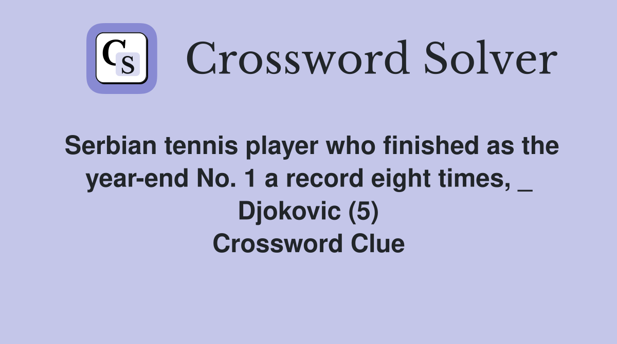 Serbian tennis player who finished as the year-end No. 1 a record eight times, _ Djokovic (5) Crossword Clue