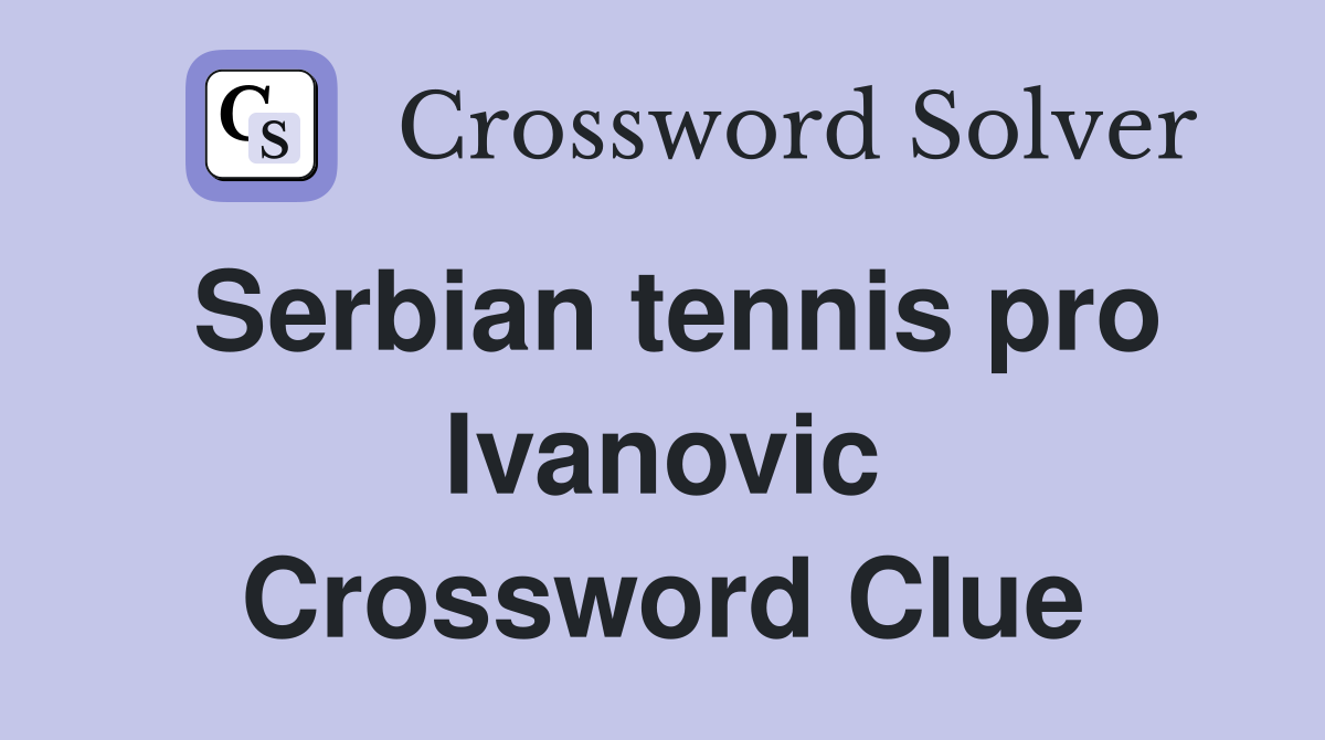 Serbian tennis pro Ivanovic Crossword Clue