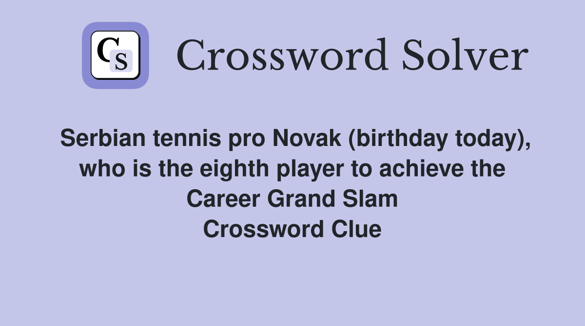 Serbian tennis pro Novak (birthday today), who is the eighth player to achieve the Career Grand Slam Crossword Clue