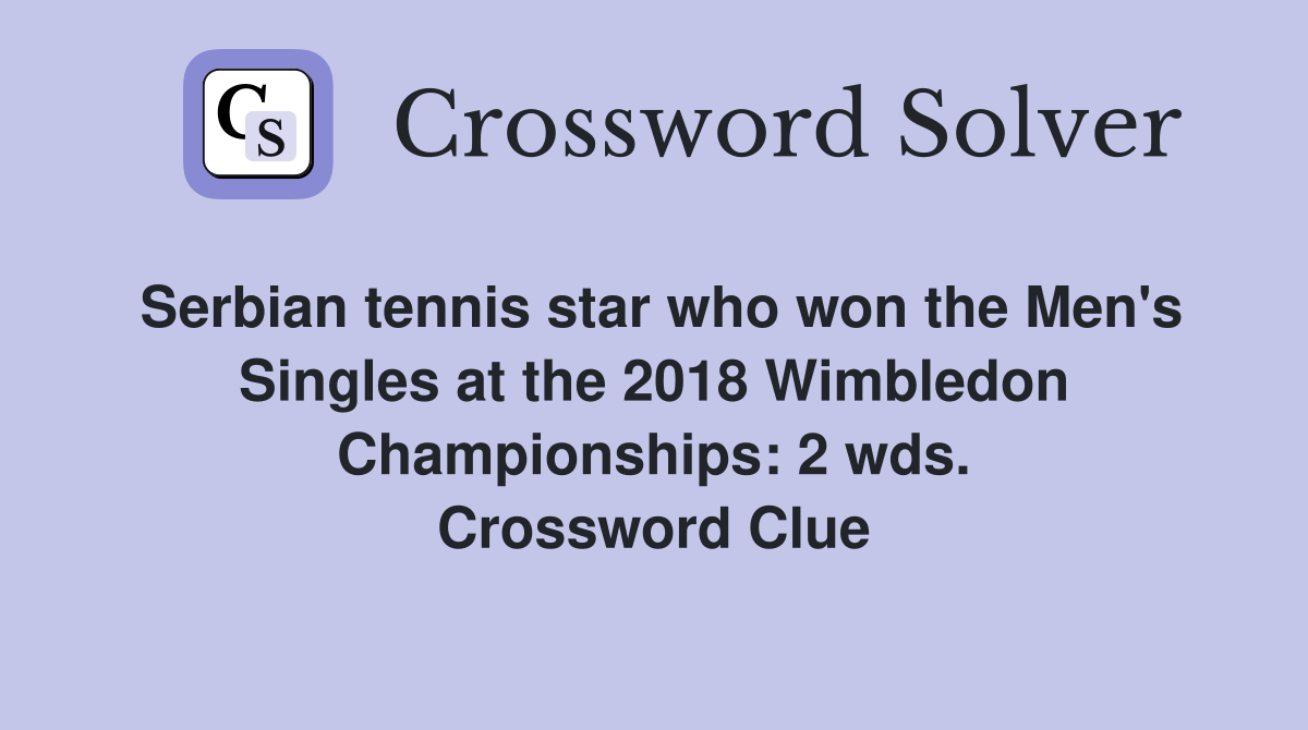 Serbian tennis star who won the Men's Singles at the 2018 Wimbledon Championships: 2 wds. Crossword Clue