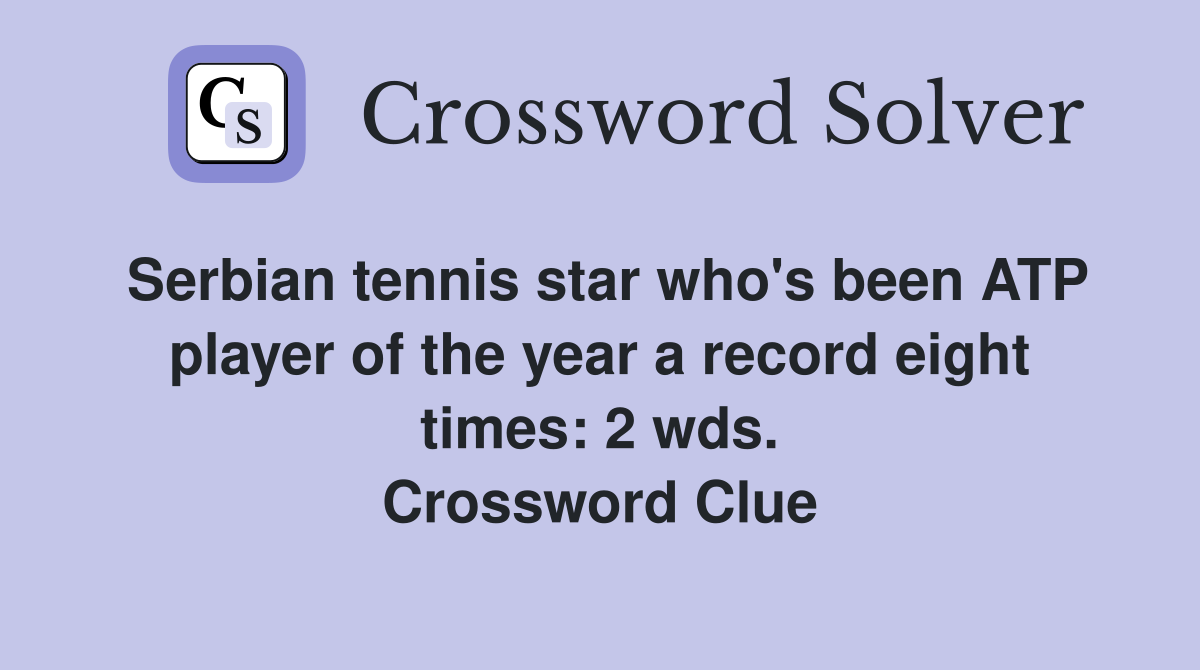 Serbian tennis star who's been ATP player of the year a record eight times: 2 wds. Crossword Clue