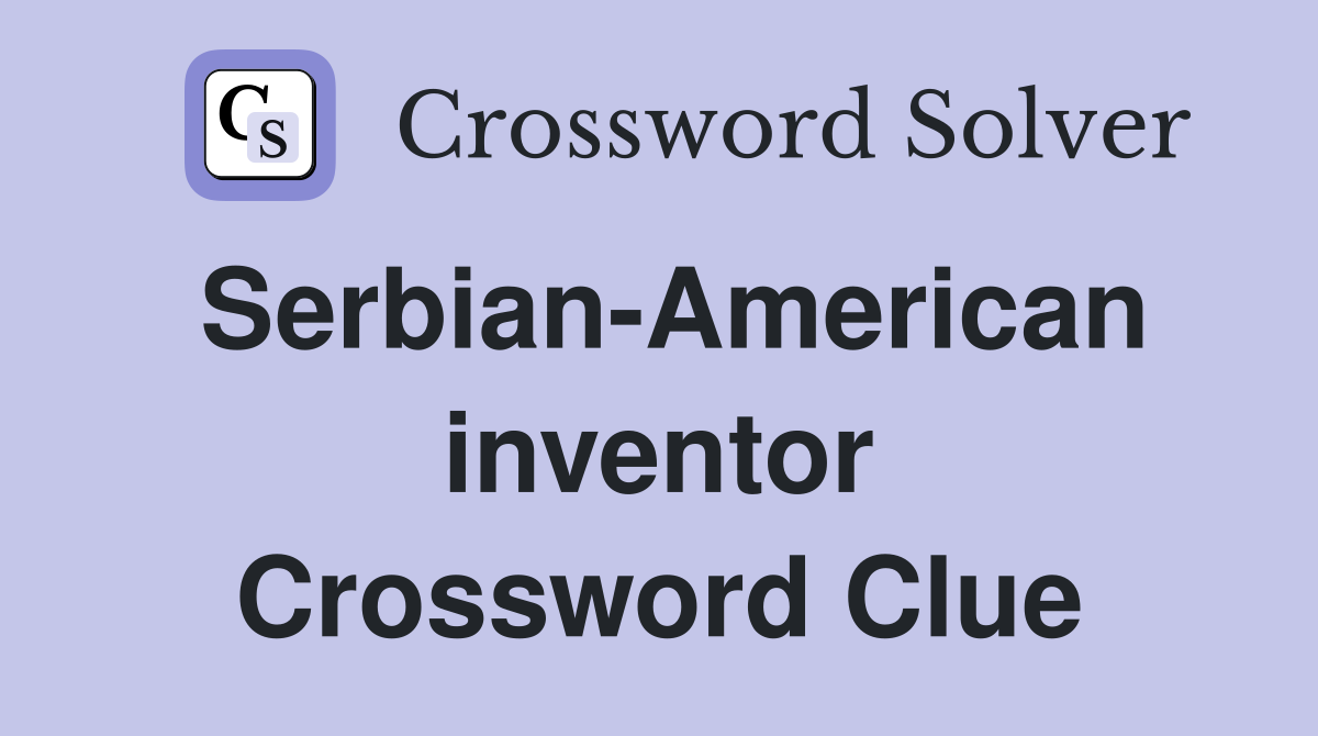 Serbian-American inventor Crossword Clue