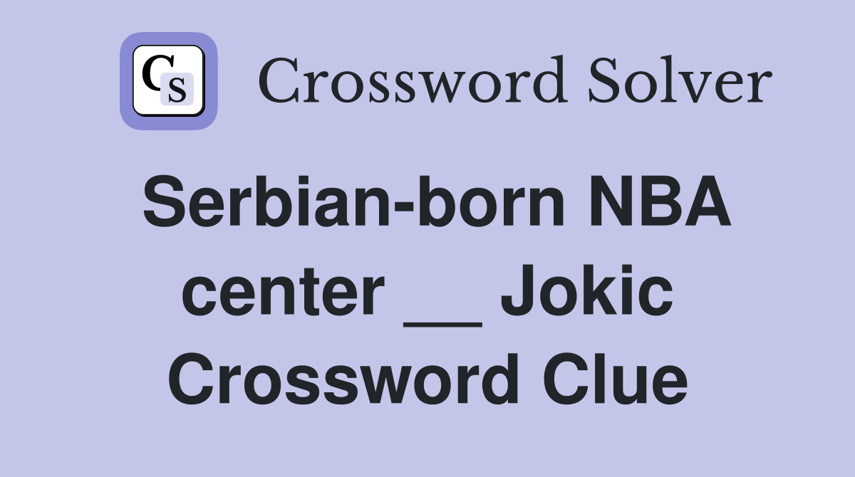 Serbian-born NBA center __ Jokic Crossword Clue