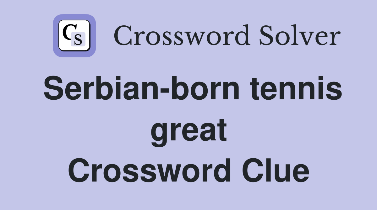 Serbian-born tennis great Crossword Clue