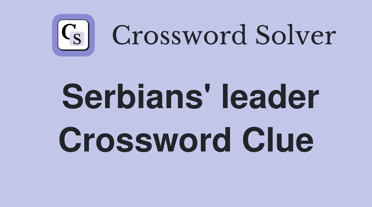 Serbians' leader Crossword Clue