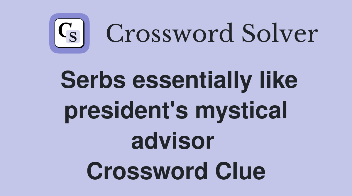 Serbs essentially like president's mystical advisor  Crossword Clue
