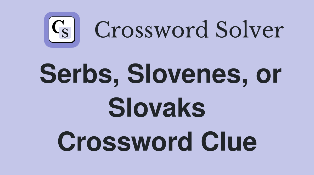 Serbs, Slovenes, or Slovaks Crossword Clue