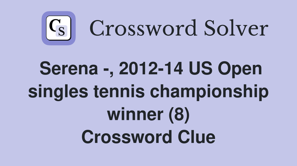 Serena -, 2012-14 US Open singles tennis championship winner (8) Crossword Clue