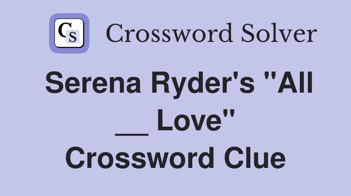 Serena Ryder's "All __ Love" Crossword Clue