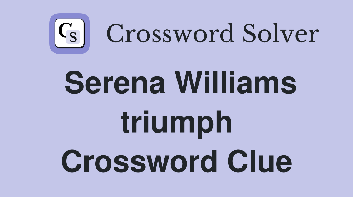 Serena Williams triumph Crossword Clue