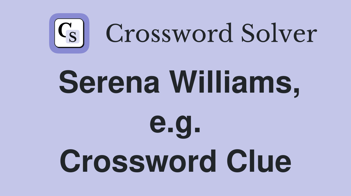 Serena Williams, e.g. Crossword Clue