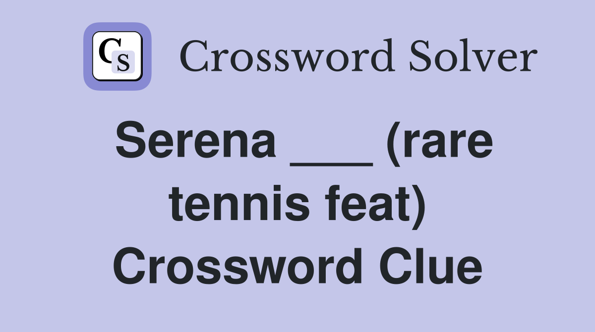 Serena ___ (rare tennis feat) Crossword Clue