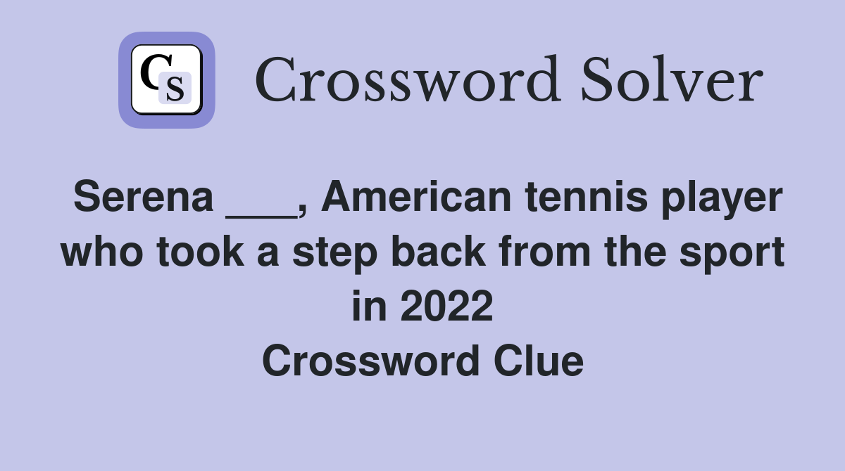 Serena ___, American tennis player who took a step back from the sport in 2022 Crossword Clue