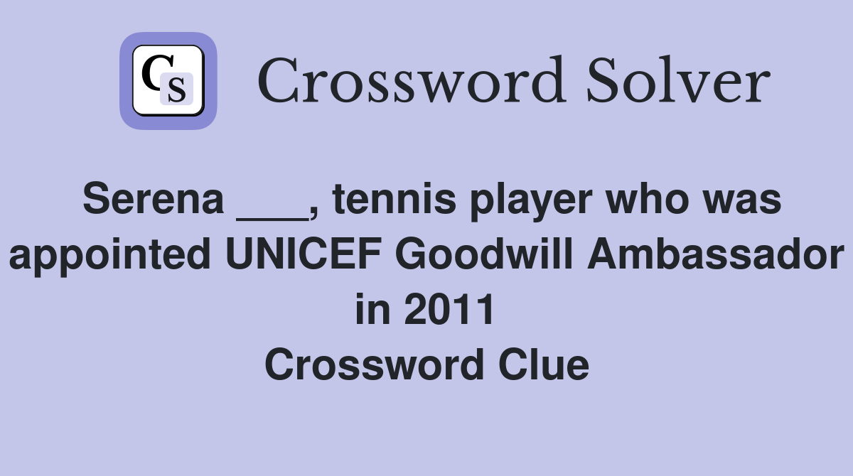 Serena ___, tennis player who was appointed UNICEF Goodwill Ambassador in 2011 Crossword Clue