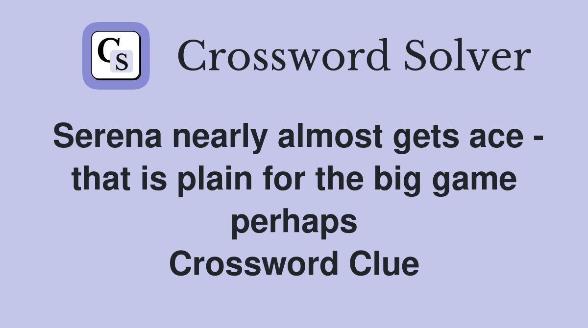 Serena nearly almost gets ace - that is plain for the big game perhaps Crossword Clue