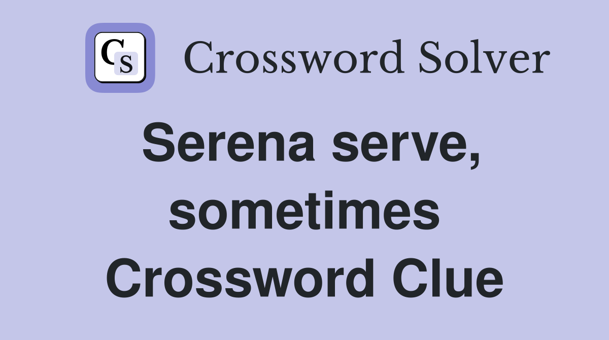 Serena serve, sometimes Crossword Clue