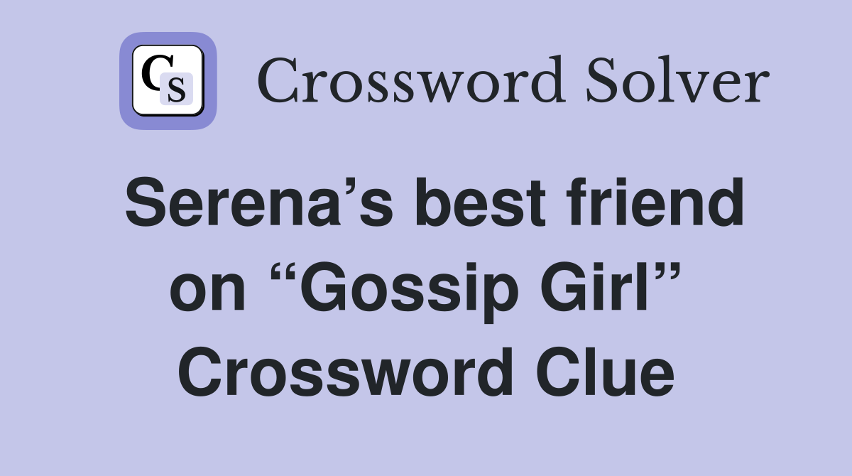 Serena’s best friend on “Gossip Girl” Crossword Clue