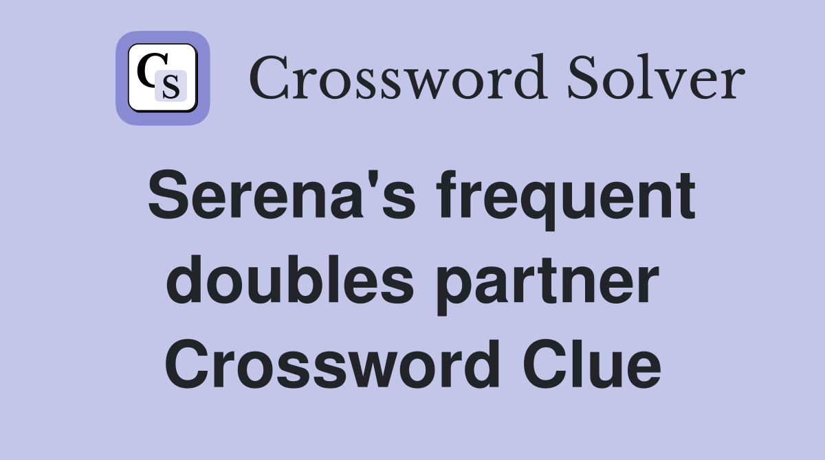 Serena's frequent doubles partner Crossword Clue