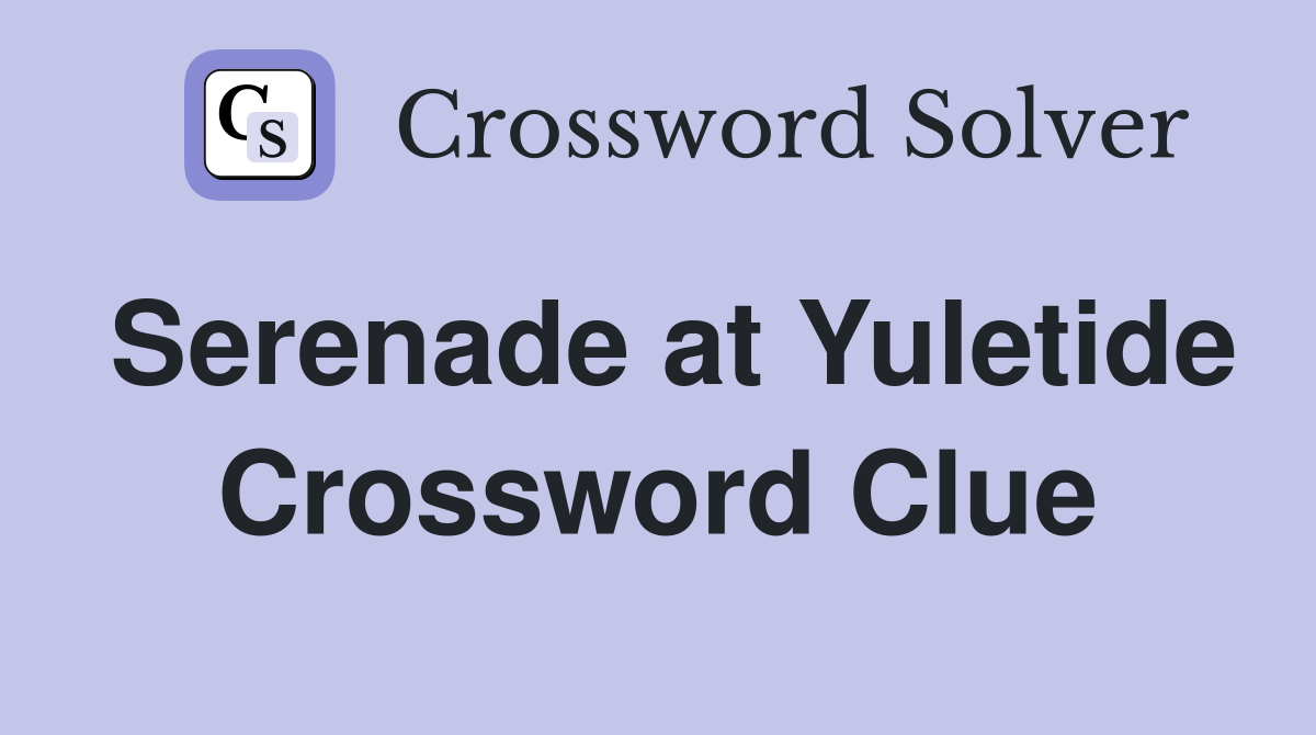 Serenade at Yuletide Crossword Clue