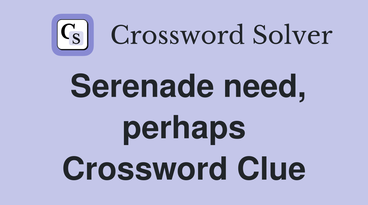 Serenade need, perhaps Crossword Clue