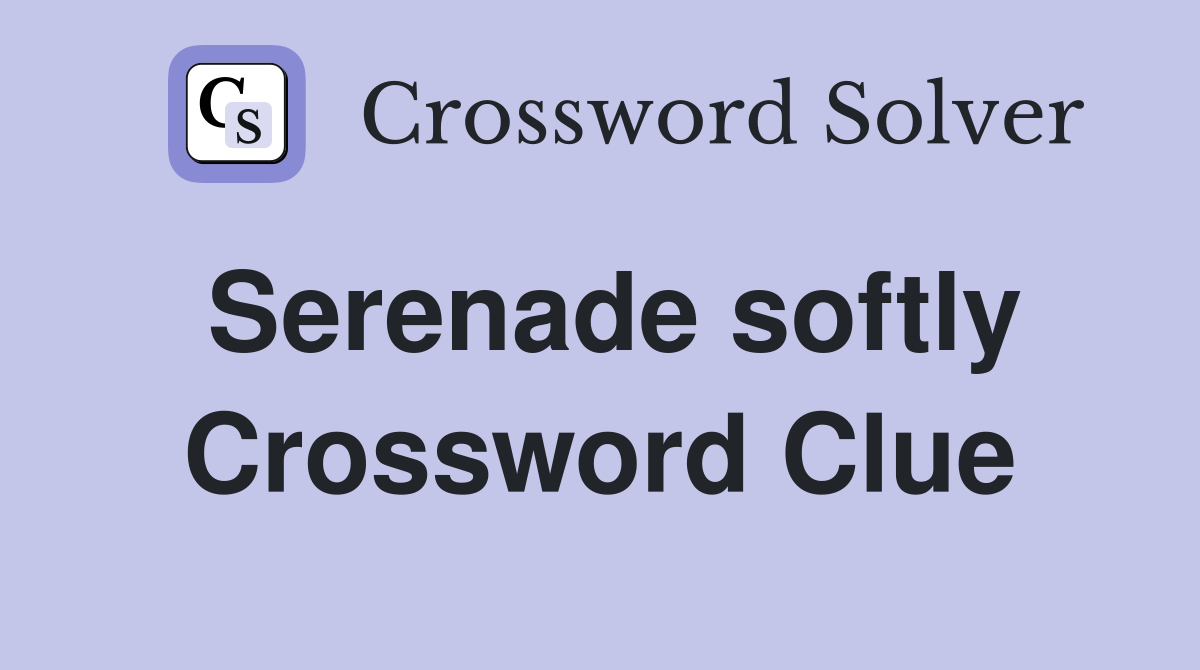 Serenade softly Crossword Clue