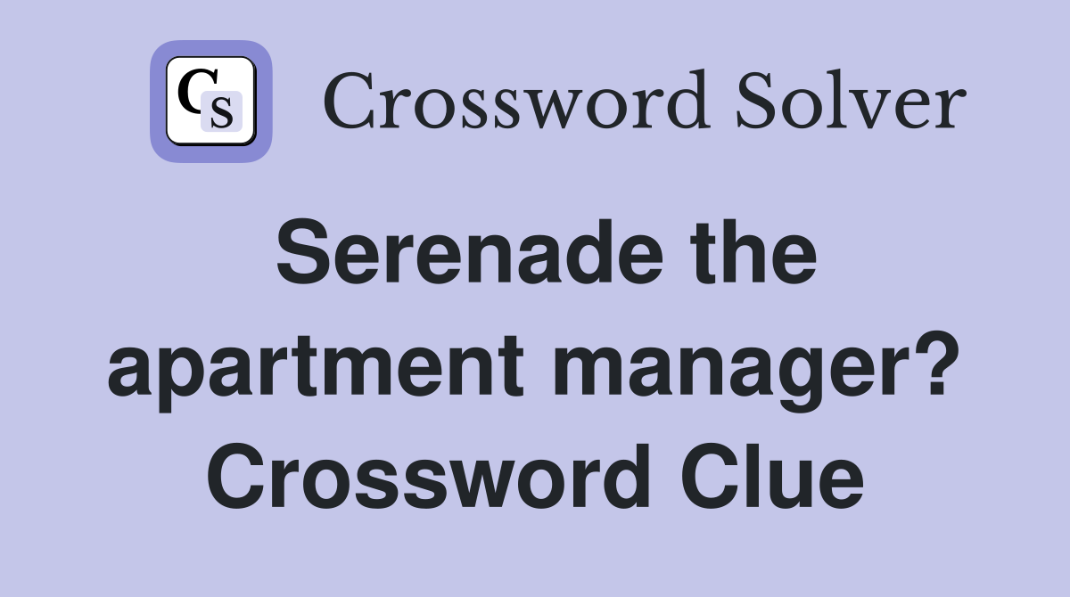 Serenade the apartment manager? Crossword Clue